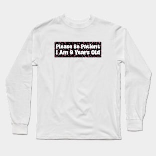 Please Be Patient I Am 9 Years Old Stickers, Bumper Sticker Long Sleeve T-Shirt